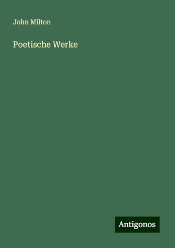 Poetische Werke Poetische Werke von Antigonos Verlag