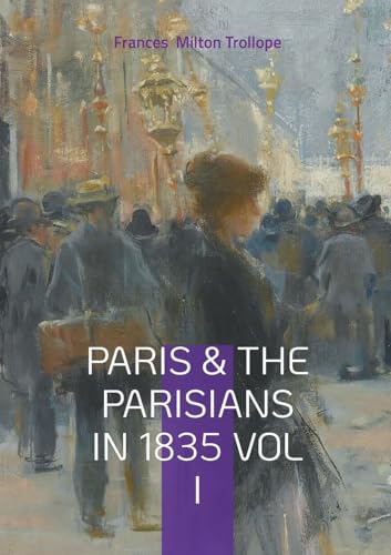 Paris & The Parisians in 1835 VOL I: 19th-Century Paris Travelogue, July Monarchy Society, and French Cultural History von BoD – Books on Demand – Frankreich