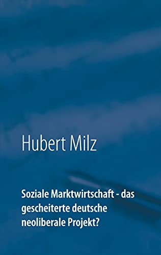 Soziale Marktwirtschaft - das gescheiterte deutsche neoliberale Projekt? von Books on Demand GmbH