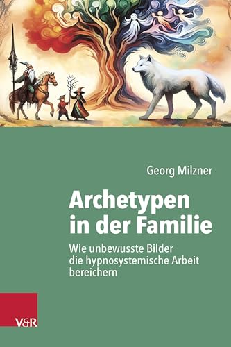 Archetypen in der Familie: Wie unbewusste Bilder die hypnosystemische Arbeit bereichern Archetypen in der Familie: Wie unbewusste Bilder die hypnosystemische Arbeit bereichern