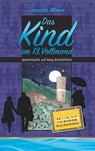 Das Kind im 13. Vollmond: Spurensuche auf Burg Bischofstein (Geschichten aus Krefeld)
