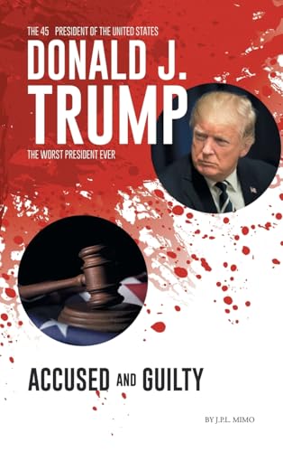 Donald J. Trump: Accused & Guilty