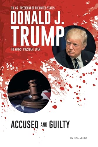 Donald J. Trump: Accused & Guilty