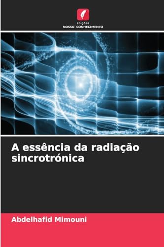 A essência da radiação sincrotrónica: DE A essência da radiação sincrotrónica: DE von Edições Nosso Conhecimento