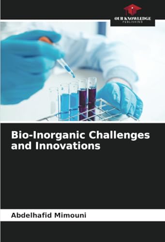 Bio-Inorganic Challenges and Innovations: DE Bio-Inorganic Challenges and Innovations: DE von Our Knowledge Publishing