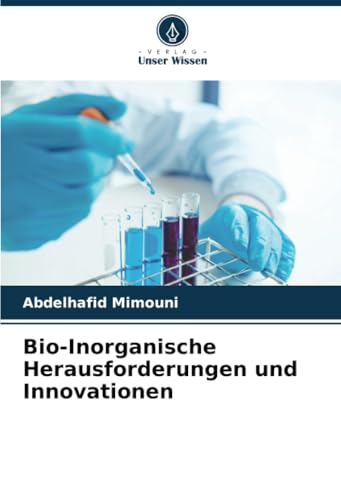 Bio-Inorganische Herausforderungen und Innovationen Bio-Inorganische Herausforderungen und Innovationen von Verlag Unser Wissen