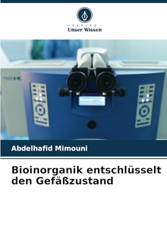 Bioinorganik entschlüsselt den Gefäßzustand Bioinorganik entschlüsselt den Gefäßzustand von Verlag Unser Wissen