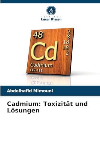 Cadmium: Toxizität und Lösungen Cadmium: Toxizität und Lösungen von Verlag Unser Wissen