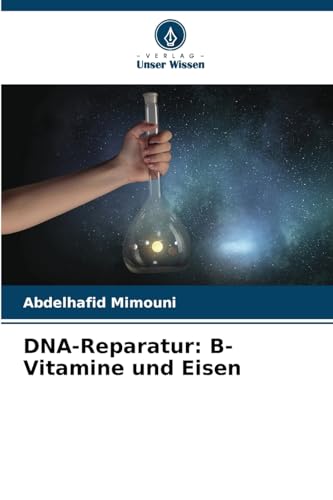 DNA-Reparatur: B-Vitamine und Eisen DNA-Reparatur: B-Vitamine und Eisen von Verlag Unser Wissen