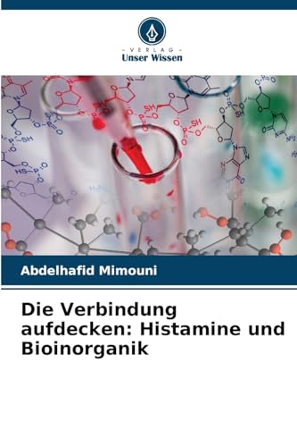 Die Verbindung aufdecken: Histamine und Bioinorganik Die Verbindung aufdecken: Histamine und Bioinorganik von Verlag Unser Wissen