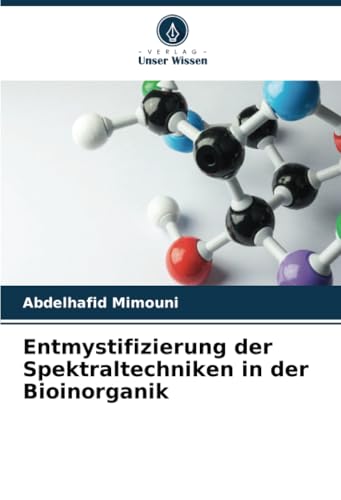 Entmystifizierung der Spektraltechniken in der Bioinorganik Entmystifizierung der Spektraltechniken in der Bioinorganik von Verlag Unser Wissen