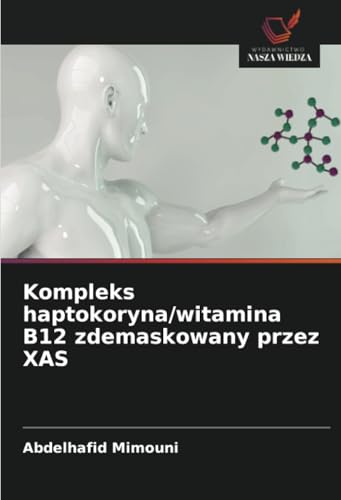 Kompleks haptokoryna/witamina B12 zdemaskowany przez XAS Kompleks haptokoryna/witamina B12 zdemaskowany przez XAS von Wydawnictwo Nasza Wiedza