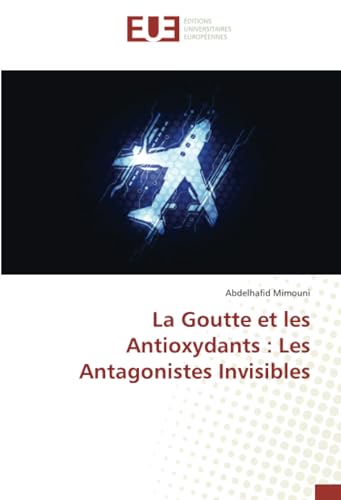 La Goutte et les Antioxydants : Les Antagonistes Invisibles: DE von Éditions universitaires européennes