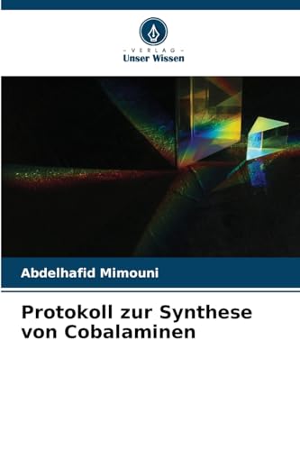 Protokoll zur Synthese von Cobalaminen: DE Protokoll zur Synthese von Cobalaminen: DE von Verlag Unser Wissen