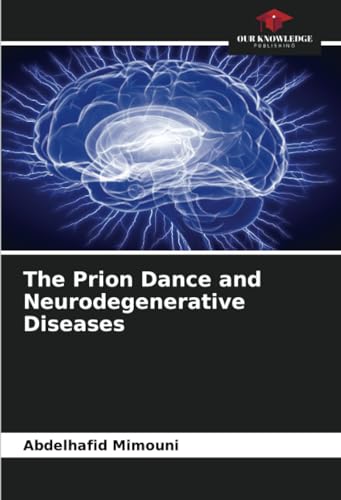 The Prion Dance and Neurodegenerative Diseases von Our Knowledge Publishing