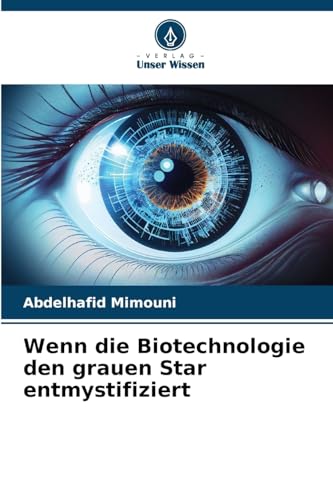 Wenn die Biotechnologie den grauen Star entmystifiziert Wenn die Biotechnologie den grauen Star entmystifiziert von Verlag Unser Wissen