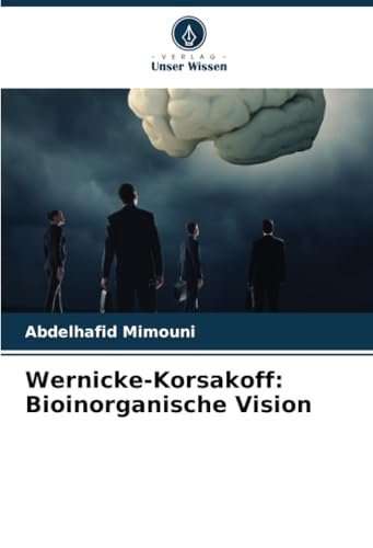 Wernicke-Korsakoff: Bioinorganische Vision: DE Wernicke-Korsakoff: Bioinorganische Vision: DE von Verlag Unser Wissen