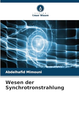 Wesen der Synchrotronstrahlung Wesen der Synchrotronstrahlung von Verlag Unser Wissen
