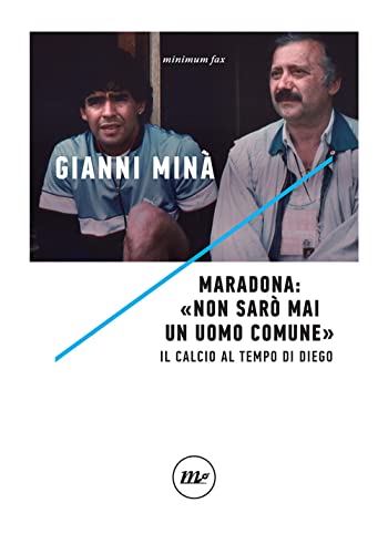 Maradona: «Non sarò mai un uomo comune». Il calcio al tempo di Diego (Indi)