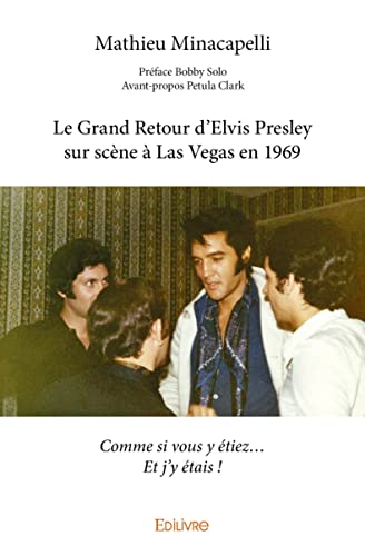Le Grand Retour d'Elvis Presley sur scène à Las Vegas en 1969: Comme si vous y étiez.... Et j'y étais ! von Edilivre