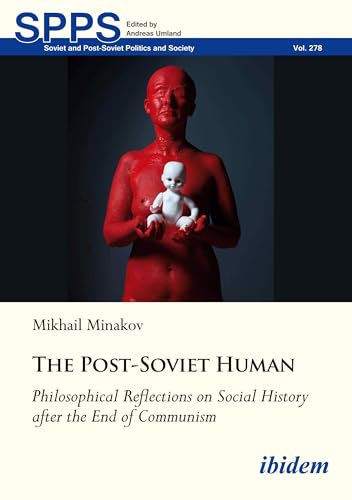 The Post-Soviet Human: Philosophical Reflections on Social History after the End of Communism (Soviet and Post-Soviet Politics and Society) von ibidem