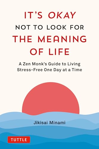 It's Okay Not to Look for the Meaning of Life: A Zen Monk's Guide to Living Stress-free One Day at a Time von Tuttle Publishing