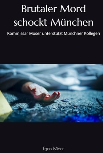 Brutaler Mord schockt München: Kommissar Moser unterstützt Münchner Kollegen Brutaler Mord schockt München: Kommissar Moser unterstützt Münchner Kollegen von Independently published
