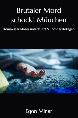 Brutaler Mord schockt München: Kommissar Moser unterstützt Münchner Kollegen Brutaler Mord schockt München: Kommissar Moser unterstützt Münchner Kollegen von Independently published
