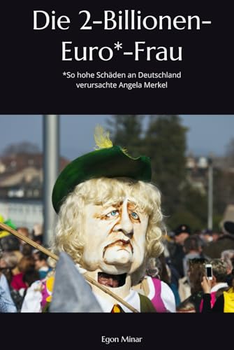 Die 2-Billionen-Euro*-Frau: *So hohe Schäden an Deutschland verursachte Angela Merkel Die 2-Billionen-Euro*-Frau: *So hohe Schäden an Deutschland verursachte Angela Merkel von Independently published