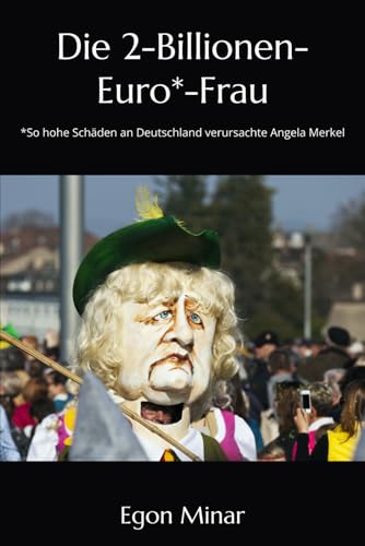 Die 2-Billionen-Euro*-Frau: *So hohe Schäden an Deutschland verursachte Angela Merkel Die 2-Billionen-Euro*-Frau: *So hohe Schäden an Deutschland verursachte Angela Merkel von Independently published