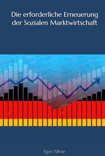 Die erforderliche Erneuerung der Sozialen Marktwirtschaft Die erforderliche Erneuerung der Sozialen Marktwirtschaft von Independently published