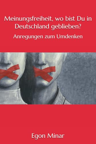 Meinungsfreiheit, wo bist Du in Deutschland geblieben?: Anregungen zum Umdenken Meinungsfreiheit, wo bist Du in Deutschland geblieben?: Anregungen zum Umdenken
