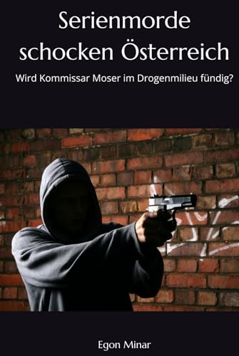 Serienmorde schocken Österreich: Wird Kommissar Moser im Drogenmilieu fündig? Serienmorde schocken Österreich: Wird Kommissar Moser im Drogenmilieu fündig? von Independently published