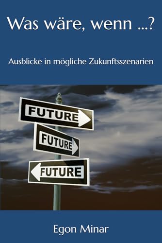 Was wäre, wenn ...?: Ausblicke in mögliche Zukunftsszenarien Was wäre, wenn ...?: Ausblicke in mögliche Zukunftsszenarien von Independently published