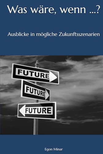 Was wäre, wenn ...?: Ausblicke in mögliche Zukunftsszenarien Was wäre, wenn ...?: Ausblicke in mögliche Zukunftsszenarien von Independently published