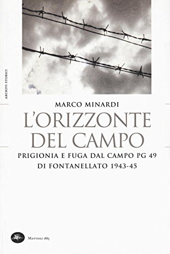 L'orizzonte del campo. Prigionia e fuga dal campo PG 49 di Fontanellato 1943-45 (Archivi storici) von ARCHIVI STORICI