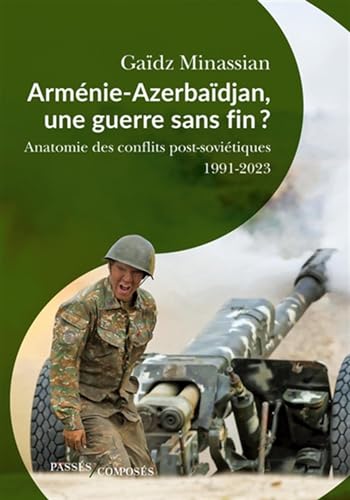 Arménie-Azerbaïdjan, une guerre sans fin ?: Anatomie des guerres post-soviétiques von PASSES COMPOSES