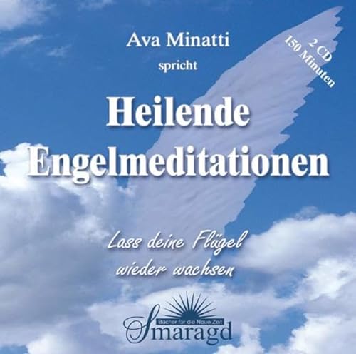 Heilende Engelmeditationen: Lass deine Flügel wieder wachsen