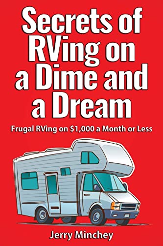 Secrets of RVing on a Dime and a Dream: Frugal RVing on $1,000 a Month or Less