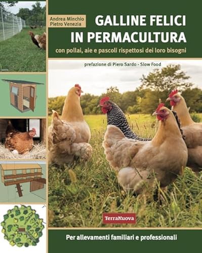 Galline felici in permacultura. Con pollai, aie e pascoli rispettosi dei loro bisogni. Per allevamenti familiari e professionali (Coltivare secondo natura)