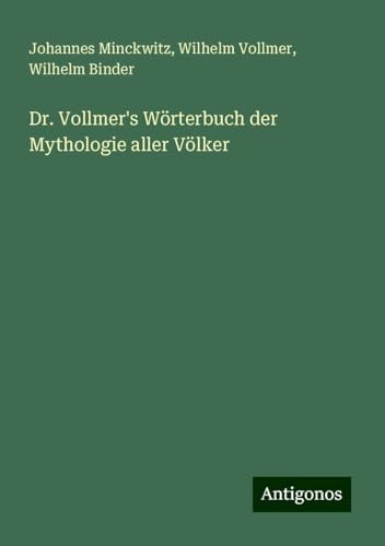 Dr. Vollmer's Wörterbuch der Mythologie aller Völker von Antigonos Verlag