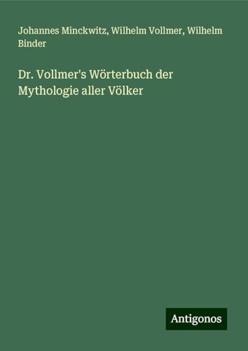 Dr. Vollmer's Wörterbuch der Mythologie aller Völker von Antigonos Verlag