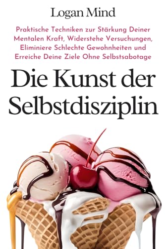 Die Kunst der Selbstdisziplin: Praktische Techniken zur Stärkung Deiner Mentalen Kraft, Widerstehe Versuchungen, Eliminiere Schlechte Gewohnheiten und ... Ohne Selbstsabotage (Verbessere dich JETZT)