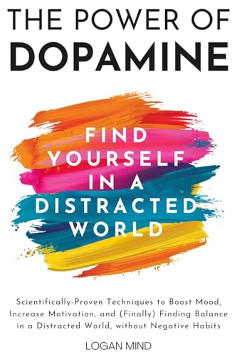 The Power of Dopamine: Scientifically-Proven Techniques to Boost Mood, Increase Motivation, and (Finally) Finding Balance in a Distracted World, without Negative Habits (Improve Yourself NOW)