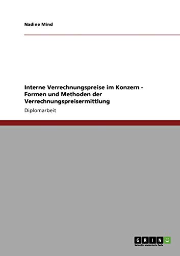 Formen und Methoden des Controlling. Interne Verrechnungspreise innerhalb eines Konzerns ermitteln: Diplomarbeit Formen und Methoden des Controlling. Interne Verrechnungspreise innerhalb eines Konzerns ermitteln: Diplomarbeit von GRIN Verlag
