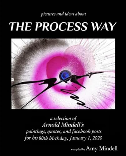 Pictures and Ideas about the Process Way: A Selection of Arny Mindell's Paintings, Quotes, and Facebook Posts for his 80th birthday, January 1, 2020