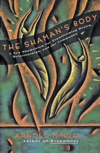 The Shaman's Body: A New Shamanism for Transforming Health, Relationships, and the Community