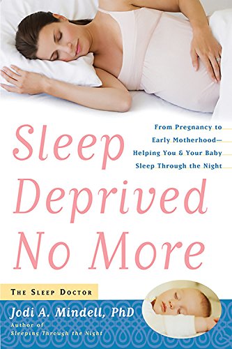 Sleep Deprived No More: From Pregnancy to Early Motherhood-Helping You and Your Baby Sleep Through the Night