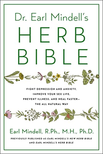 Dr. Earl Mindell's Herb Bible: Fight Depression and Anxiety, Improve Your Sex Life, Prevent Illness, and Heal Faster—the All-Natural Way Dr. Earl Mindell's Herb Bible: Fight Depression and Anxiety, Improve Your Sex Life, Prevent Illness, and Heal Faster—the All-Natural Way