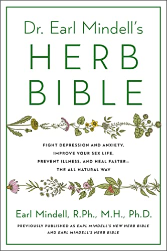 Dr. Earl Mindell's Herb Bible: Fight Depression and Anxiety, Improve Your Sex Life, Prevent Illness, and Heal Faster—the All-Natural Way